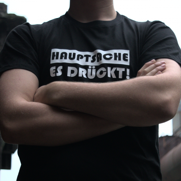 Hauptsache es drückt - T-Shirt